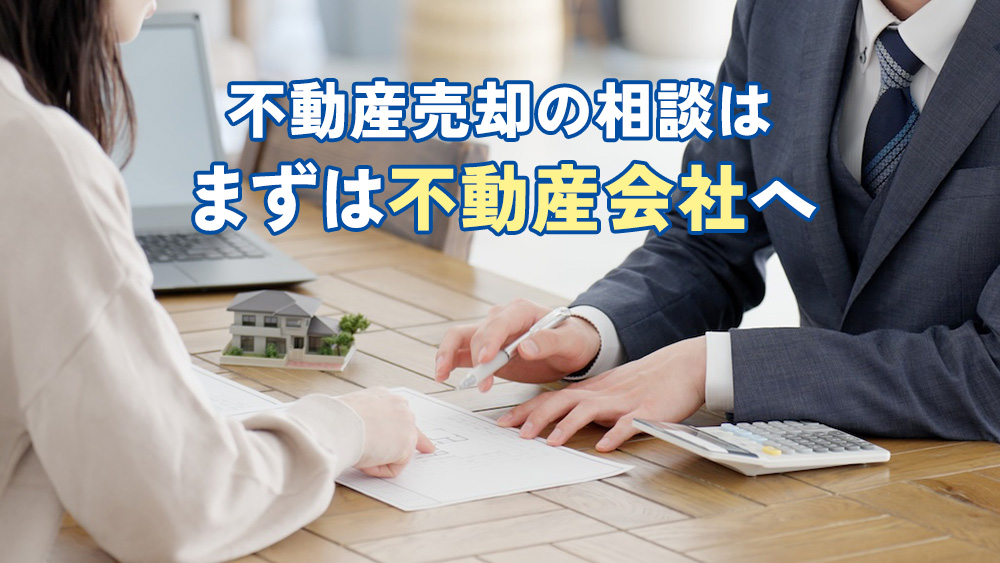 不動産売却の相談はまずは不動産会社へ
