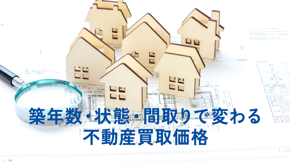 築年数・状態・間取りで変わる不動産買取価格