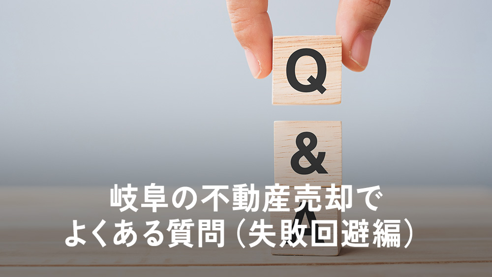 岐阜の不動産売却でよくある質問(失敗回避編)