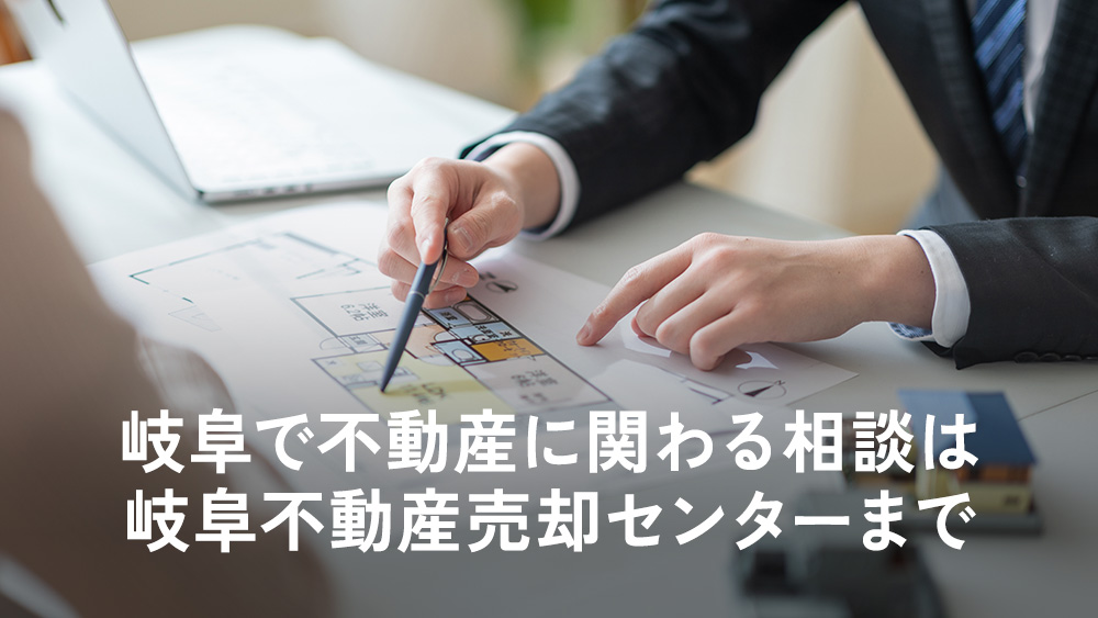 岐阜で不動産に関わる相談は岐阜不動産売却センターまで
